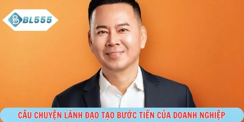 Câu chuyện lãnh đạo tạo bước tiến của doanh nghiệp